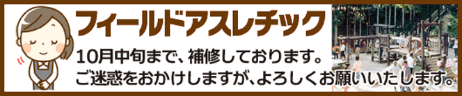 フィールドアスレチック１０月中旬まで補修中。
