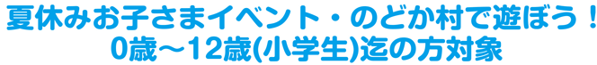 夏休みお子さまイベント・のどか村で遊ぼう！